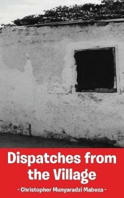 Dispatches from the Village - Christopher Munyaradzi Mabeza - cover