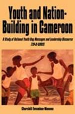 Youth and Nation-building in Cameroon: A Study of National Youth Day Messages and Leadership Discourse (1949-2009)