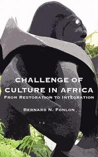 Challenge of Culture in Africa: From Restoration to Integration - Bernard Nsokika Fonlon - cover