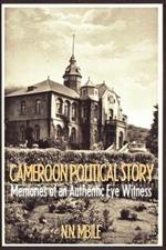 Cameroon Political Story: Memories of an Authentic Eye Witness