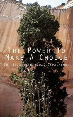 The Power To Make A Choice - Elizabeth Ngozi Okpalaenwe - cover