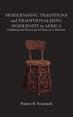 Modernising Traditions and Traditionalising Modernity in Africa. Chieftaincy and Democracy in Cameroon and Botswana - Francis B Nyamnjoh - cover