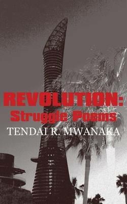 Revolution: Struggle Poems - Tendai R Mwanaka - cover