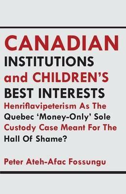 Canadian Institutions And Children's Best Interests - Peter Ateh-Afac Fossungu - cover