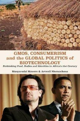 Gmos, Consumerism and the Global Politics of Biotechnology: Rethinking Food, Bodies and Identities in Africa's 21st Century - cover