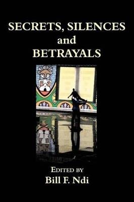 Secrets, Silences and Betrayals - Bill F Ndi - cover