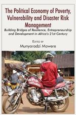 The Political Economy of Poverty, Vulnerability and Disaster Risk Management: Building Bridges of Resilience, Entrepreneurship and Development in Africa's 21st Century