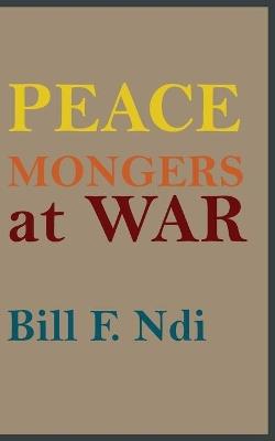 Peace Mongers At War - Bill F Ndi - cover