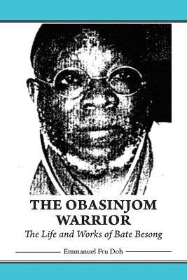 The Obasinjom Warrior. The Life and Works of Bate Besong - Emmanuel Fru Doh - cover