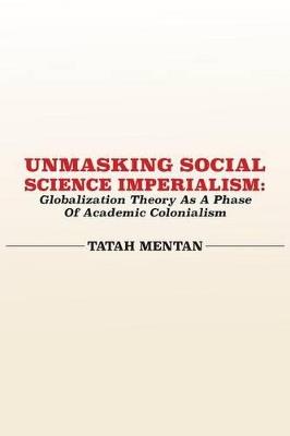 Unmasking Social Science Imperialism. Globalization Theory As A Phase Of Academic Colonialism - Tatah Mentan - cover