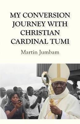 My Conversion Journey with Christian Cardinal Tumi - Martin Jumbam - cover