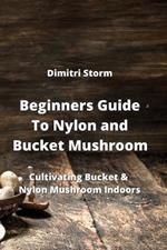 Beginners Guide To Nylon and Bucket Mushroom: Cultivating Bucket & Nylon Mushroom Indoors