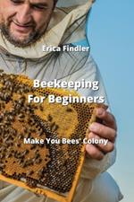 Beekeeping For Beginners: Make You Bees' Colony