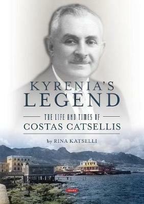 Kyrenia's Legend: The Life and Times of Costas Catsellis - Rina Katselli - cover