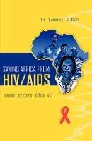 Saving Africa from HIV/AIDS: We Can Do it - Samuel V. Duh - cover