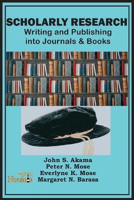 Scholarly Research: Writing and Publishing into Journals and Books - John S Akama,Peter N Mose,Margaret N Barasa - cover