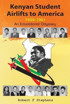 Kenyan Student Airlifts to America 1959-1961. an Educational Odyssey - Robert F Stephens - cover