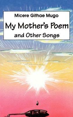My Mother's Poem and Other Songs. Songs and Poems - Micere Githae Mugo - cover