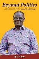 Beyond Politics: A Conversation with Kiraitu Murungi - Njeri Rugene - cover