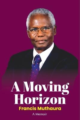 A Moving Horizon - Francis K Muthaura - cover
