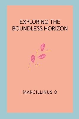 Exploring the Boundless Horizon - Marcillinus O - cover