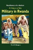 Resilience of a Nation. A History of the Military in Rwanda - Frank K Rusagara - cover