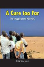 A Cure Too Far. The struggle to end HIV/AIDS