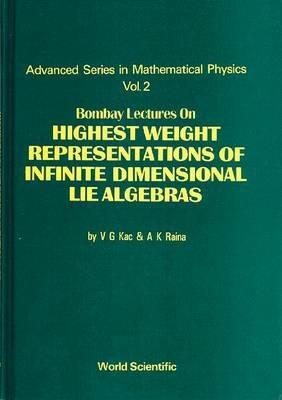 Bombay Lectures On Highest Weight Representations Of Infinite Dimensional Lie Algebra - Victor G Kac,Ashok K Raina - cover