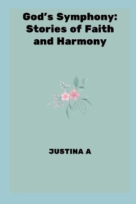 God's Symphony: Stories of Faith and Harmony - Justina A - cover