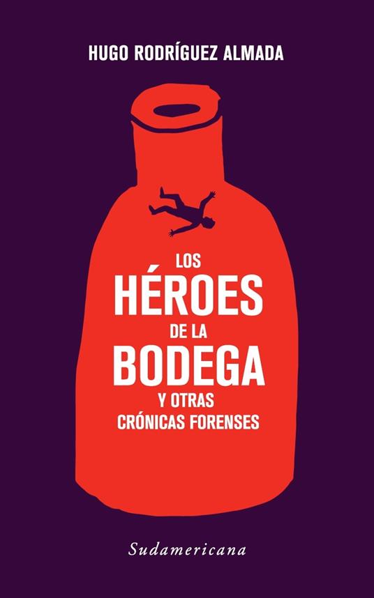 Los héroes de la bodega y otras crónicas forenses