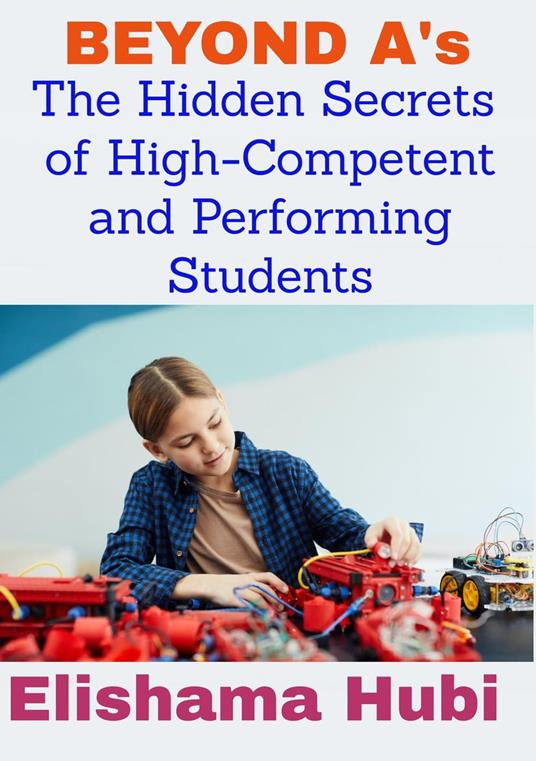 BEYOND A's: The Hidden Secrets of High Competent and Performing Students - ELISHAMA HUBI - ebook