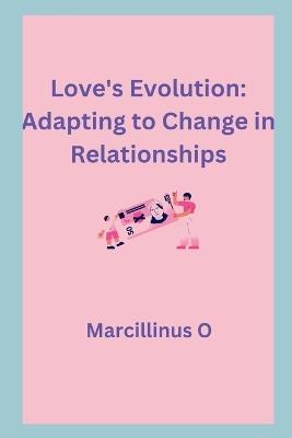 Love's Evolution: Adapting to Change in Relationships - Marcillinus O - cover