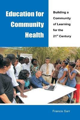 Education for Community Health: Building a Community of Learning for the 21st Century - Francis Sarr - cover