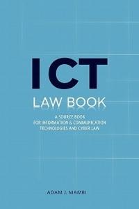ICT Law Book: A Source Book for Information and Communication Technologies & Cyber Law - Adam J. Mambi - cover