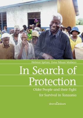 In Search of Protection. Older People and their Fight for Survival in Tanzania - Helmut Spitzer,Zena Mnasi Mabeyo - cover