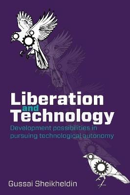 Liberation and Technology: Development possibilities in pursuing technological autonomy - Gussai H Sheikheldin - cover