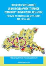 Initiating Sustainable Urban Development through Community-driven Regularization: The Case of Makongo Juu Settlement, Dar es Salaam: The Case of Makongo Juu Settlement, Dar es Salamm