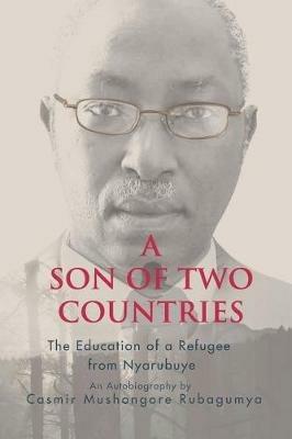A Son of Two Countries: The education of a refugee from nyarubuye - Casmir M Rubagumya - cover