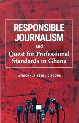 Responsible Journalism and Quest for Professional Standards in Ghana - Africanus Lewil Diedong - cover