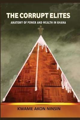 The Corrupt Elites: Anatomy of power and wealth in Ghana - Kwame A Ninsin - cover