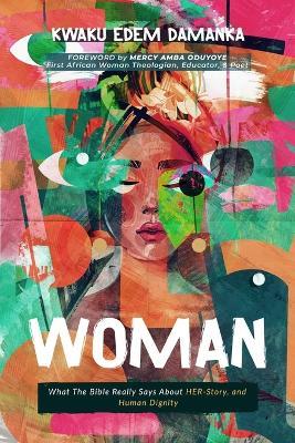 Woman: What the Bible Really Says About HER-Story, and Human Dignity - Kwaku Edem Damanka - cover