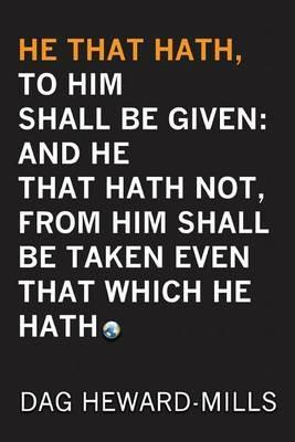 He That Hath, to Him Shall Be Given: And He That Hath No, from Him Shall Be Taken Even That Which He Hath - Dag Heward-Mills - cover