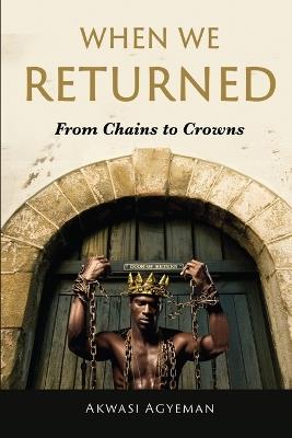 When We Returned: From Chains to Crowns - Akwasi Agyeman - cover