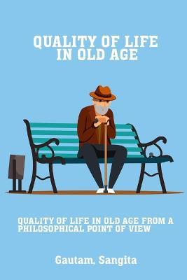 Quality of life in old age from a philosophical point of view - Gautam Sangita - cover