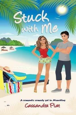 Stuck with Me: A Romantic Comedy set in Mauritius - Cassandra Piat - cover