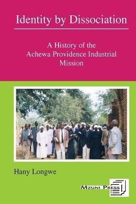 Identity by Dissociation. a History of the Achewa Providence Industrial Mission - Hany Hannock Longwe - cover