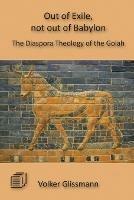 Out of Exile, not out of Babylon: The Diaspora Theology of the Golah