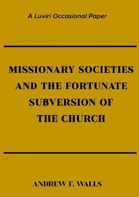Missionary Societies and the Fortunate Subversion of the Church - Andrew F Walls - cover