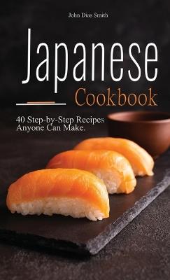 Japanese cookbook: A Book About Japanese Food in English with Pictures of Each Recipe. 40 Step-by-Step Recipes Anyone Can Make. - John Dias Smith - cover