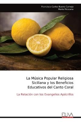 La M?sica Popular Religiosa Siciliana y los Beneficios Educativos del Canto Coral: La Relaci?n con los Evangelios Ap?crifos - Francisco Carlos Bueno Camejo,Mar?a Messana - cover